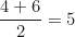 \begin{equation*} \frac{4 + 6}{2} = 5  \end{equation*}