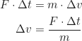 Rendered by QuickLaTeX.com \begin{align*} F \cdot \Delta t &= m \cdot \Delta v \\ \Delta v &= \frac{F \cdot \Delta t}{m} \label{eq:velocity_from_impulse} \end{align*}