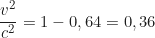 \begin{equation*}\frac{v^2}{c^2} = 1 - 0,64 = 0,36 \end{equation*}