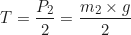 \begin{equation*}T = \frac{P_2}{2} = \frac{m_2 \times g}{2}\end{equation*}