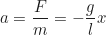 \begin{equation*}a = \frac{F}{m} = -\frac{g}{l}x\end{equation*}