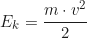 \begin{equation*} E_k = \frac{m \cdot v^2}{2}  \end{equation*}