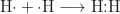 \begin{equation*} \text{H}{\cdot} + {\cdot}\text{H} \longrightarrow \text{H}{:}\text{H}\end{equation*}