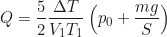 \begin{equation*} Q = \frac{5}{2} \frac{\Delta T}{V_1 T_1} \left( p_0 + \frac{mg}{S} \right)\end{equation*}