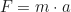 \begin{equation*} F = m \cdot a\end{equation*}