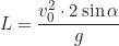 \begin{equation*}L = \frac{v_0^2 \cdot 2\sin\alpha}{g}\end{equation*}