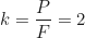 \begin{equation*}k = \frac{P}{F} = 2\end{equation*}