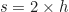 \begin{equation*}s = 2 \times h\end{equation*}