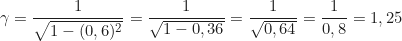 \begin{equation*}\gamma = \frac{1}{\sqrt{1 - (0,6)^2}} = \frac{1}{\sqrt{1 - 0,36}} = \frac{1}{\sqrt{0,64}} = \frac{1}{0,8} = 1,25\end{equation*}