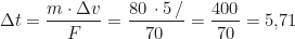 \begin{equation*} \Delta t = \frac{m \cdot \Delta v}{F} = \frac{80 \, \text{кг} \cdot 5 \, \text{м/с}}{70 \, \text{Н}} = \frac{400}{70} = 5{,}71 \, \text{с}  \end{equation*}