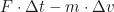 \begin{align*} F \cdot \Delta t - m \cdot \Delta v  \end{align*}