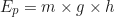 \begin{equation*}E_p = m \times g \times h \end{equation*}