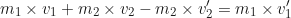 \begin{equation*} m_1 \times v_1 + m_2 \times v_2 - m_2 \times v'_2 = m_1 \times v'_1\end{equation*}